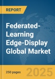 Federated-Learning Edge-Display Global Market Report 2025- Product Image