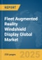 Fleet Augmented Reality Windshield Display Global Market Report 2025 - Product Thumbnail Image