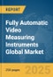 Fully Automatic Video Measuring Instruments Global Market Report 2025 - Product Image