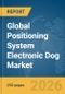 Global Positioning System Electronic Dog Market Report 2026 - Product Image