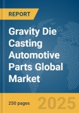Gravity Die Casting Automotive Parts Global Market Report 2025- Product Image