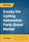 Gravity Die Casting Automotive Parts Global Market Report 2025 - Product Image