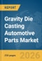Gravity Die Casting Automotive Parts Market Report 2026 - Product Thumbnail Image