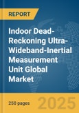 Indoor Dead-Reckoning Ultra-Wideband-Inertial Measurement Unit (UWB-IMU) Global Market Report 2025- Product Image