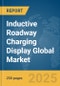 Inductive Roadway Charging Display Global Market Report 2025 - Product Thumbnail Image