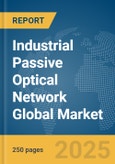 Industrial Passive Optical Network (PON) Global Market Report 2025- Product Image