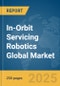 In-Orbit Servicing Robotics Global Market Report 2025 - Product Thumbnail Image