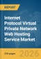 Internet Protocol (IP) Virtual Private Network (VPN) Web Hosting Service Market Report 2026 - Product Image