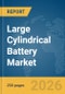 Large Cylindrical Battery Market Report 2026 - Product Image
