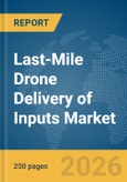 Last-Mile Drone Delivery of Inputs Market Report 2026- Product Image