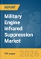 Military Engine Infrared Suppression Market Report 2026 - Product Thumbnail Image