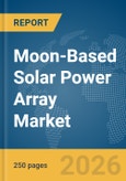 Moon-Based Solar Power Array Market Report 2026- Product Image
