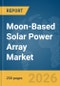 Moon-Based Solar Power Array Market Report 2026 - Product Thumbnail Image