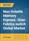 Non-Volatile Memory Express (NVMe)-Over-Fabrics switch Global Market Report 2025 - Product Thumbnail Image