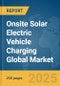 Onsite Solar Electric Vehicle (EV) Charging Global Market Report 2025 - Product Thumbnail Image