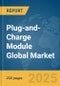 Plug-and-Charge Module Global Market Report 2025 - Product Thumbnail Image