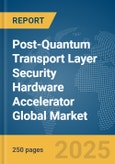 Post-Quantum Transport Layer Security (TLS) Hardware Accelerator Global Market Report 2025- Product Image