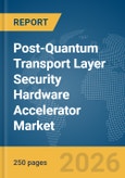 Post-Quantum Transport Layer Security (TLS) Hardware Accelerator Market Report 2026- Product Image