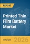 Printed Thin Film Battery Market Report 2026 - Product Image