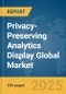 Privacy-Preserving Analytics Display Global Market Report 2025 - Product Image