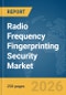 Radio Frequency (RF) Fingerprinting Security Market Report 2026 - Product Thumbnail Image