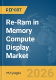 Re-Ram in Memory Compute Display Market Report 2026- Product Image