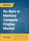 Re-Ram in Memory Compute Display Market Report 2026 - Product Thumbnail Image