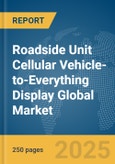 Roadside Unit Cellular Vehicle-to-Everything (C-V2X) Display Global Market Report 2025- Product Image