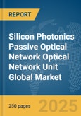 Silicon Photonics Passive Optical Network (PON) Optical Network Unit (ONU) Global Market Report 2025- Product Image