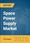 Space Power Supply Market Report 2026 - Product Thumbnail Image