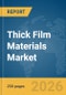 Thick Film Materials Market Report 2026 - Product Thumbnail Image