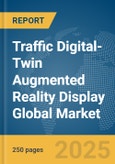 Traffic Digital-Twin Augmented Reality Display Global Market Report 2025- Product Image