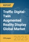 Traffic Digital-Twin Augmented Reality Display Global Market Report 2025 - Product Thumbnail Image