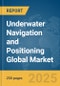 Underwater Navigation and Positioning Global Market Report 2025 - Product Thumbnail Image