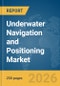Underwater Navigation and Positioning Market Report 2026 - Product Thumbnail Image