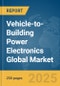 Vehicle-to-Building (V2B) Power Electronics Global Market Report 2025 - Product Image