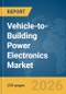 Vehicle-to-Building (V2B) Power Electronics Market Report 2026 - Product Image