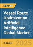 Vessel Route Optimization Artificial Intelligence (AI) Global Market Report 2025- Product Image