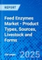 Feed Enzymes Market - Product Types, Sources, Livestock and Forms - Product Thumbnail Image