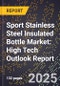 2025 Global Forecast for Sport Stainless Steel Insulated Bottle Market (2026-2031): High Tech Outlook Report - Product Image