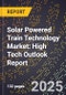2025 Global Forecast for Solar Powered Train Technology Market (2026-2031): High Tech Outlook Report - Product Image