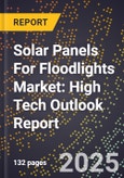 2025 Global Forecast for Solar Panels For Floodlights Market (2026-2031): High Tech Outlook Report- Product Image