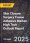 2025 Global Forecast for Skin Closure Surgery Tissue Adhesive Market (2026-2031): High Tech Outlook Report - Product Image