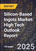 2025 Global Forecast for Silicon-Based Ingots Market (2026-2031): High Tech Outlook Report- Product Image