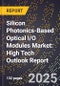 2025 Global Forecast for Silicon Photonics-Based Optical I/O Modules Market (2026-2031): High Tech Outlook Report - Product Image