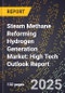 2025 Global Forecast for Steam Methane Reforming Hydrogen Generation Market (2026-2031): High Tech Outlook Report - Product Image