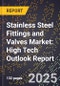 2025 Global Forecast for Stainless Steel Fittings and Valves Market (2026-2031): High Tech Outlook Report - Product Image