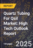 2025 Global Forecast for Quartz Tubing For Qsil Market (2026-2031): High Tech Outlook Report- Product Image