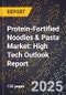 2025 Global Forecast for Protein-Fortified Noodles & Pasta Market (2026-2031): High Tech Outlook Report - Product Image