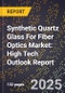 2025 Global Forecast for Synthetic Quartz Glass For Fiber Optics Market (2026-2031): High Tech Outlook Report - Product Image